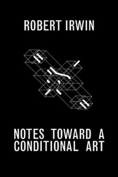 Cover of Notes Toward a Conditional Art by Robert Irwin